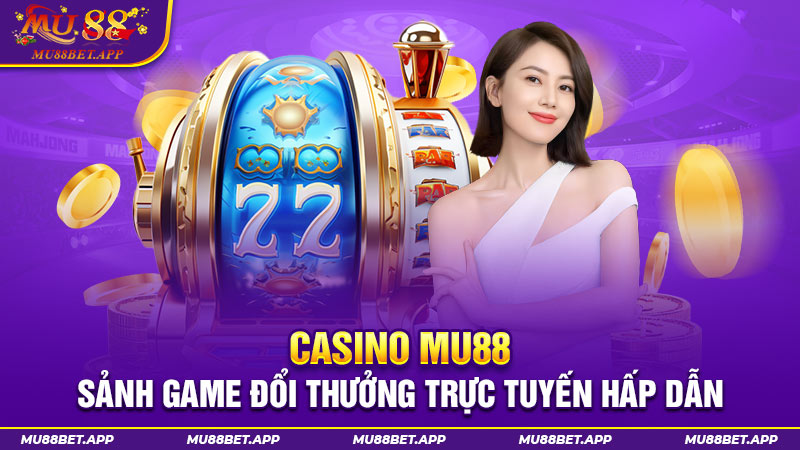 Casino Mu88 Sảnh Game Đổi Thưởng Trực Tuyến Hấp Dẫn