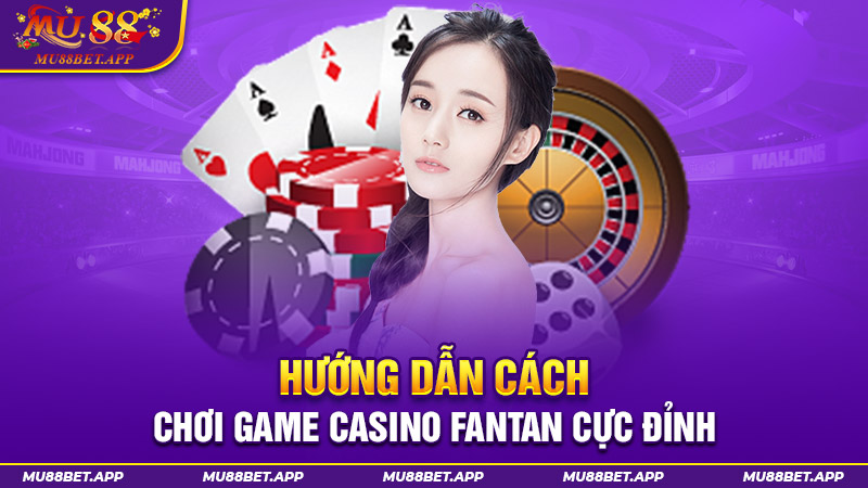 Hướng Dẫn Cách Chơi Game Casino Fantan Cực Đỉnh