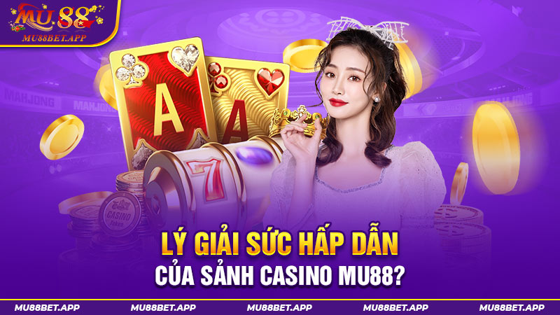 Lý giải sức hấp dẫn của sảnh Casino MU88?