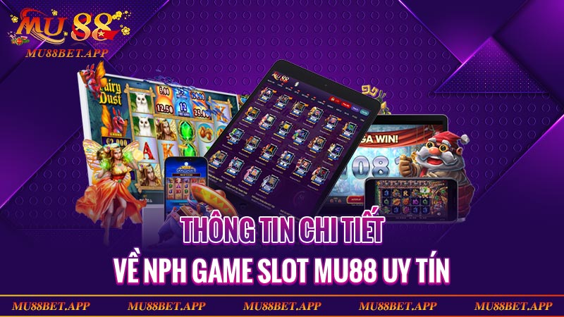 Thông tin chi tiết về NPH game slot MU88 uy tín
