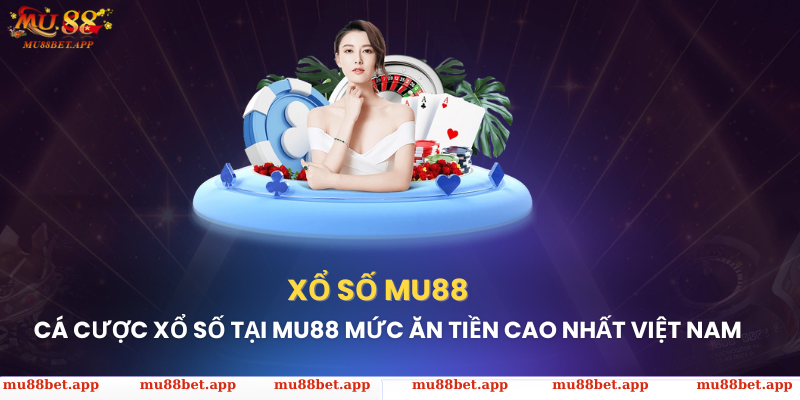 Cá cược xổ số tại Mu88 - Mức ăn tiền cao nhất Việt Nam