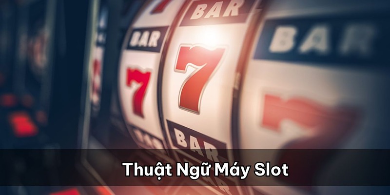 Hiểu rõ các thuật ngữ tại máy Slot để cập nhật đầy đủ nguyên tắc trò chơi